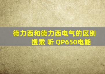 德力西和德力西电气的区别 搜索 听 QP650电能